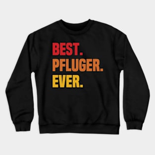 BEST PFLUGER EVER ,PFLUGER NAME Crewneck Sweatshirt